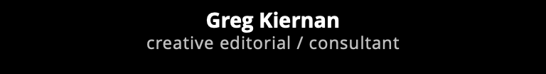 Greg Kiernan creative editorial / consultant